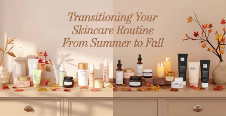 Transitioning Your Skincare Routine from Summer to Fall