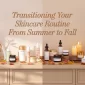 Transitioning Your Skincare Routine from Summer to Fall